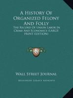 A History of Organized Felony and Folly