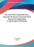 Secrets Of The Communist Party Exposed! The Secret Communist Party Manual On Organization (LARGE PRINT EDITION)