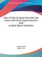 Diary of the Overland Trail 1849 and Letters 1849-50 of Captain David De Wolf