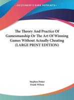 The Theory And Practice Of Gamesmanship Or The Art Of Winning Games Without Actually Cheating (LARGE PRINT EDITION)