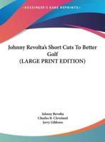 Johnny Revolta's Short Cuts To Better Golf (LARGE PRINT EDITION)