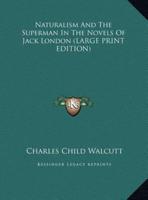 Naturalism And The Superman In The Novels Of Jack London (LARGE PRINT EDITION)