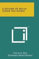 A History of Milan Under the Sforza