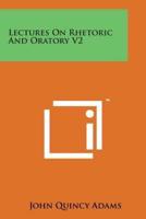 Lectures on Rhetoric and Oratory V2