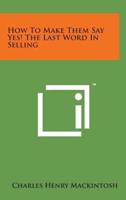 How to Make Them Say Yes! The Last Word in Selling