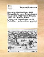 Before the Most Noble and Right Honourable the Lords Commissioners of Appeals in Prize Causes. Helvetia, Jacob Janz Rowaan, master. ... Further case on behalf of Emanuel Philip Bize, the claimant and appellant.