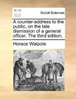A counter-address to the public, on the late dismission of a general officer. The third edition.