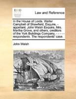 In the House of Lords. Walter Campbell of Shawfield, Esquire, - appellant. John Walsh Esquire, Mrs. Martha Grove, and others, creditors of the York Buildings Company, - - - - - respondents. The respondents' case.