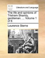 The life and opinions of Tristram Shandy, gentleman. ...  Volume 1 of 6