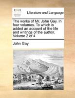 The works of Mr. John Gay. In four volumes. To which is added an account of the life and writings of the author.  Volume 2 of 4