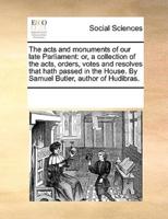 The acts and monuments of our late Parliament: or, a collection of the acts, orders, votes and resolves that hath passed in the House.  By Samuel Butler, author of Hudibras.