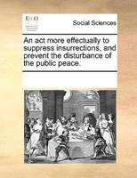 An act more effectually to suppress insurrections, and prevent the disturbance of the public peace.
