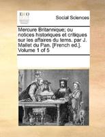 Mercure Britannique; ou notices historiques et critiques sur les affaires du tems. par J. Mallet du Pan. [French ed.]. Volume 1 of 5