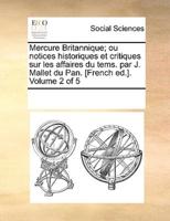 Mercure Britannique; ou notices historiques et critiques sur les affaires du tems. par J. Mallet du Pan. [French ed.]. Volume 2 of 5