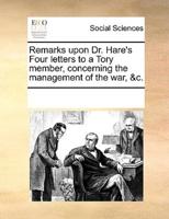 Remarks upon Dr. Hare's Four letters to a Tory member, concerning the management of the war, &c.