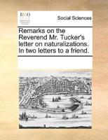 Remarks on the Reverend Mr. Tucker's letter on naturalizations. In two letters to a friend.