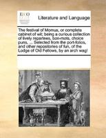 The festival of Momus, or complete cabinet of wit; being a curious collection of lively repartees, bon-mots, choice puns, ... Selected from the port-folios, and other repositories of fun, of the Lodge of Old Fellows, by an arch wag!
