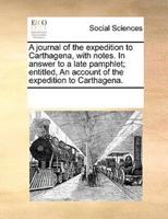 A journal of the expedition to Carthagena, with notes. In answer to a late pamphlet; entitled, An account of the expedition to Carthagena.