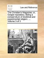 The Christian's Magazine; or, Gospel repository. Being a compendium of doctrinal and experimental religion. ...  Volume 3 of 3