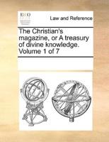 The Christian's magazine, or A treasury of divine knowledge.  Volume 1 of 7