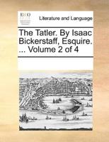 The Tatler. By Isaac Bickerstaff, Esquire. ...  Volume 2 of 4