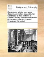 Remarks on a letter from some dissenting ministers assembled at Colnbrook, to their brethren in London. Written for the advancement of the non-conforming interest throughout the nation.