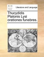 Thucydidis Platonis Lysi orationes funebres.