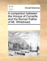 A comparison between the Horace of Corneille and the Roman Father of Mr. Whitehead.