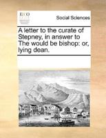 A letter to the curate of Stepney, in answer to The would be bishop: or, lying dean.