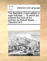 The Spectator. A new edition in eight volumes; ... To which are prefixed the lives of the authors, by Robert Bisset, ...  Volume 6 of 8