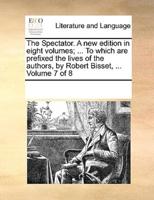 The Spectator. A new edition in eight volumes; ... To which are prefixed the lives of the authors, by Robert Bisset, ...  Volume 7 of 8