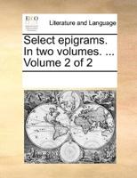 Select epigrams. In two volumes. ...  Volume 2 of 2