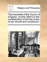 The memorial of the Church of England, humbly offer'd to the consideration of all true lovers of our church and constitution.