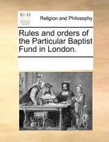 Rules and orders of the Particular Baptist Fund in London.