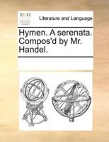 Hymen. A serenata. Compos'd by Mr. Handel.