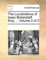 The Lucubrations of Isaac Bickerstaff Esq; ...  Volume 2 of 2