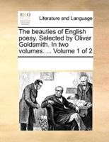 The beauties of English poesy. Selected by Oliver Goldsmith. In two volumes. ...  Volume 1 of 2