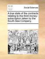 A true state of the contracts relating to the third money-subscription taken by the South-Sea Company.