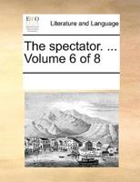 The spectator. ...  Volume 6 of 8