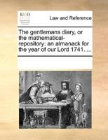 The gentlemans diary, or the mathematical-repository: an almanack for the year of our Lord 1741. ...