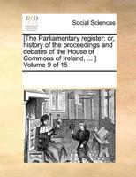 [The Parliamentary register: or, history of the proceedings and debates of the House of Commons of Ireland, ... ]  Volume 9 of 15