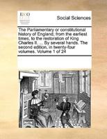 The Parliamentary or constitutional history of England; from the earliest times, to the restoration of King Charles II. ... By several hands. The second edition, in twenty-four volumes. Volume 1 of 24