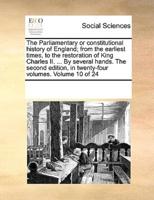 The Parliamentary or constitutional history of England; from the earliest times, to the restoration of King Charles II. ... By several hands. The second edition, in twenty-four volumes. Volume 10 of 24