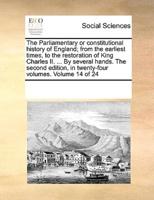 The Parliamentary or constitutional history of England; from the earliest times, to the restoration of King Charles II. ... By several hands. The second edition, in twenty-four volumes. Volume 14 of 24