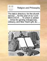 The laity's directory; for the church service ... for the year of our Lord MDCCXCVI. ... To which is added ... times for gaining indulgences, obituary, and New Year's gift, &c. ...