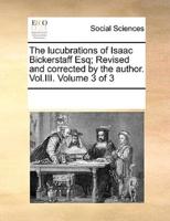 The lucubrations of Isaac Bickerstaff Esq; Revised and corrected by the author. Vol.III.  Volume 3 of 3