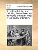 An act for dividing and inclosing the common fen belonging to Boston West, in the county of Lincoln.
