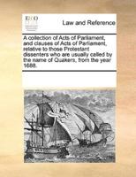 A collection of Acts of Parliament, and clauses of Acts of Parliament, relative to those Protestant dissenters who are usually called by the name of Quakers, from the year 1688.