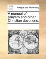 A manual of prayers and other Christian devotions.
