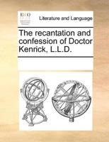 The recantation and confession of Doctor Kenrick, L.L.D.